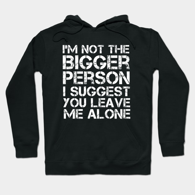 I'm Not The Bigger Person You Better Leave Me Alone Hoodie by MetalHoneyDesigns